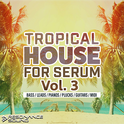 Tropical House for Serum Vol.3 - EDM Patches - Resonance Sound